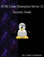 Suse Linux Enterprise Server 12 - Security Guide di Sec Guide Contributors edito da ARTPOWER INTL PUB