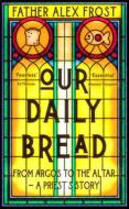 Our Daily Bread di Father Alex Frost edito da HarperCollins Publishers