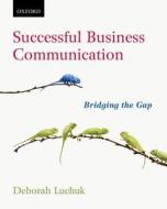 Successful Business Communication: Bridging The Gap di Deborah Luchuk edito da Oxford University Press, Canada
