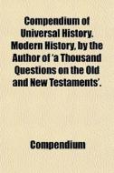 Compendium Of Universal History. Modern History, By The Author Of 'a Thousand Questions On The Old And New Testaments'. di Compendium edito da General Books Llc