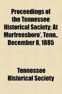 Proceedings Of The Tennessee Historical Society; At Murfreesboro', Tenn., December 8, 1885 di Tennessee Historical Society edito da General Books Llc
