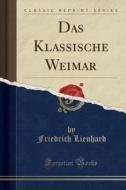 Lienhard, F: Klassische Weimar (Classic Reprint) di Friedrich Lienhard edito da Forgotten Books