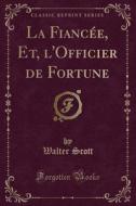 La Fiancée, Et, L'Officier de Fortune (Classic Reprint) di Walter Scott edito da Forgotten Books