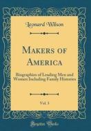 Makers of America, Vol. 3: Biographies of Leading Men and Women Including Family Histories (Classic Reprint) di Leonard Wilson edito da Forgotten Books