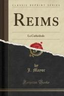 Reims: La Cathédrale (Classic Reprint) di J. Mayor edito da Forgotten Books