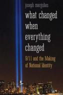 What Changed when everything Changed - 9/11 and the Making of National Identity di Joseph Margulies edito da Yale University Press
