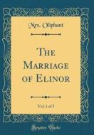 The Marriage of Elinor, Vol. 1 of 3 (Classic Reprint) di Margaret Wilson Oliphant edito da Forgotten Books