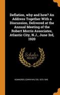 Deflation, Why And How? An Address Together With A Discussion, Delivered At The Annual Meeting Of The Robert Morris Associates, Atlantic City, N.j., J di Edwin Walter Kemmerer edito da Franklin Classics Trade Press