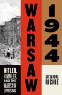 Warsaw 1944: Hitler, Himmler, and the Warsaw Uprising di Alexandra Richie edito da FARRAR STRAUSS & GIROUX