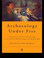 Archaeology Under Fire di Lynn Meskell edito da Routledge