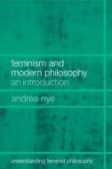 Feminism And Modern Philosophy di Andrea Nye edito da Taylor & Francis Ltd