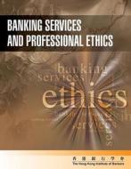 Banking Service and Professional Ethics di Hong Kong Institute of Bankers (Hkib) edito da John Wiley & Sons