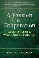 A Passion for Cooperation: Adventures of a Wide-Ranging Scientist di Robert Axelrod edito da UNIV OF MICHIGAN PR