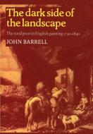 The Dark Side of the Landscape di John Barrell edito da Cambridge University Press