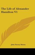 The Life Of Alexander Hamilton V1 di JOHN T. MORSE edito da Kessinger Publishing