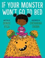 If Your Monster Won't Go To Bed di Denise Vega edito da Random House USA Inc