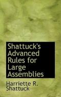 Shattuck's Advanced Rules For Large Assemblies di Harriette R Shattuck edito da Bibliolife