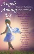 Angels Among Us: Write More Publications Angel Anthology di Monica Blanton, Susan Burdorf, Ashlea Burns edito da Write More Publications