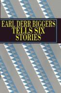 Earl Derr Biggers Tells Six Stories di Earl Derr Biggers edito da Pulpville Press