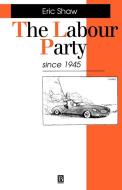 The Labour Party Since 1945 di Eric Shaw edito da Blackwell Publishers