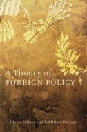 A Theory of Foreign Policy di Glenn Palmer, T. Clifton Morgan edito da Princeton University Press
