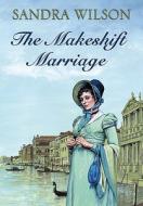 The Makeshift Marriage di Sandra Wilson edito da Robert Hale & Company