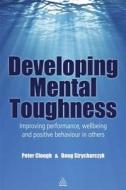 Developing Mental Toughness di Peter Clough, Doug Strycharczyk edito da Kogan Page Ltd