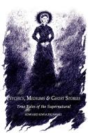 Psychics, Mediums & Ghost Stories: True Tales of the Supernatural di Edward Kwiatkowski edito da AUTHORHOUSE