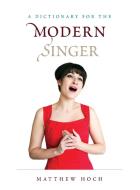A Dictionary for the Modern Singer di Matthew Hoch edito da ROWMAN & LITTLEFIELD