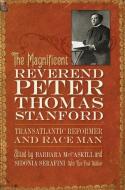 The Magnificent Reverend Peter Thomas Stanford, Transatlantic Reformer and Race Man di MCCASKILL SERAFINI edito da UNIV OF GEORGIA PR