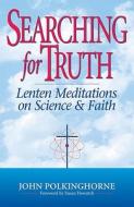 SEARCHING FOR TRUTH di John C. Polkinghorne, John Polkinghorne edito da CROSSROAD PUB