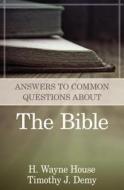 Answers to Common Questions about the Bible di H. Wayne House, Timothy J. Demy edito da KREGEL PUBN