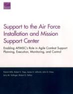 Support to the Air Force Installation and Mission Support Center: Enabling Afimsc's Role in Agile Combat Support Plannin di Patrick Mills, Robert S. Tripp, James A. Leftwich edito da RAND CORP