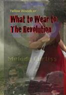 What to Wear to the Revolution: Or Yellow Woods di Melody a. Curtiss edito da Sarahrose Publishing