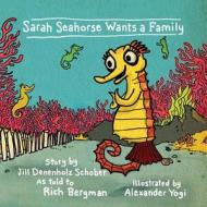 Sarah Seahorse Wants a Family di Jill Denenholz Schober edito da Skinny Leopard Media