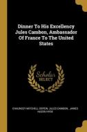 Dinner To His Excellency Jules Cambon, Ambassador Of France To The United States di Chauncey Mitchell Depew, Jules Cambon edito da WENTWORTH PR