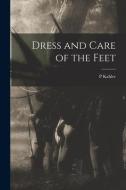Dress and Care of the Feet di P. Kahler edito da LIGHTNING SOURCE INC