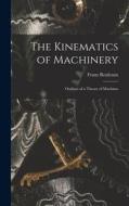 The Kinematics of Machinery: Outlines of a Theory of Machines di Franz Reuleaux edito da LEGARE STREET PR