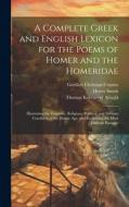 A Complete Greek and English Lexicon for the Poems of Homer and the Homeridae: Illustrating the Domestic, Religious, Political, and Military Condition di Thomas Kerchever Arnold, Henry Smith, Gottlieb Christian Crusius edito da LEGARE STREET PR