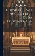 Histoire Du Pape Innocent III Et De Ses Contemporains; Volume 2 di Friedrich Von Hurter edito da LEGARE STREET PR