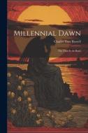 Millennial Dawn: The Time Is At Hand di Charles Taze Russell edito da LEGARE STREET PR