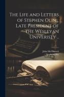 The Life and Letters of Stephen Olin... Late President of the Wesleyan Univeristy .. di Stephen Olin, John Mcclintock edito da LEGARE STREET PR