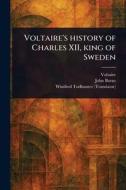 Voltaire's History of Charles XII, King of Sweden di Voltaire, John Burns, Winifred Todhunter edito da Creative Media Partners, LLC