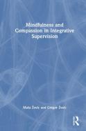 Mindfulness And Compassion In Integrative Supervision di Masa Zvelc, Gregor Zvelc edito da Taylor & Francis Ltd