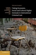 Taking Economic, Social and Cultural Rights Seriously in International Criminal Law di Evelyne Schmid edito da Cambridge University Press