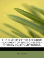 The history of the religious movement of the eighteenth century, called Methodism di Abel Stevens edito da BiblioLife