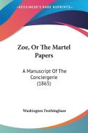 Zoe, or the Martel Papers: A Manuscript of the Conciergerie (1865) di Washington Frothingham edito da Kessinger Publishing