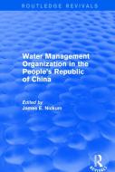Revival: Water Management Organization in the People's Republic of China (1982) di James E. Nickum edito da Taylor & Francis Ltd