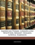 Longfellow: Whittier: Bryant: Holmes: Lowell: Emerson di . Anonymous edito da Bibliolife, Llc