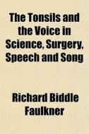 The Tonsils And The Voice In Science, Su di Richard Biddle Faulkner edito da General Books